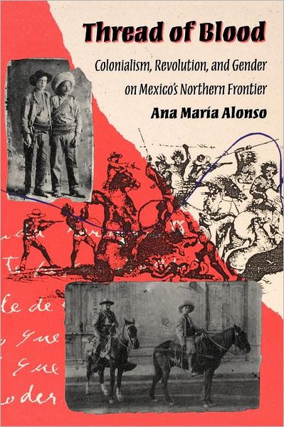 Cover for Ana Maraia Alonso · Thread of Blood: Colonialism, Revolution, and Gender on Mexico's Northern Frontier (Paperback Book) (1995)