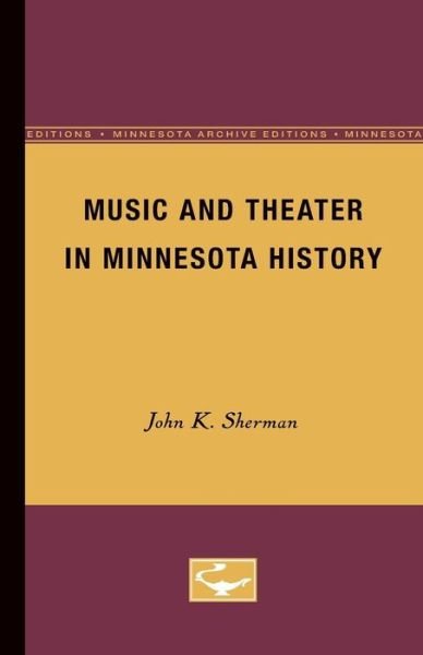 Cover for John K. Sherman · Music and Theater in Minnesota History (Paperback Book) [Minnesota Archive Editions edition] (1958)