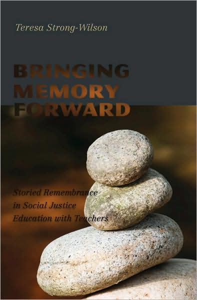 Cover for Teresa Strong-Wilson · Bringing Memory Forward: Storied Remembrance in Social Justice Education with Teachers - Complicated Conversation (Paperback Book) [New edition] (2007)