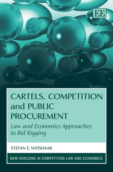 Cover for Stefan E. Weishaar · Cartels, Competition and Public Procurement: Law and Economics Approaches to Bid Rigging - New Horizons in Competition Law and Economics series (Hardcover Book) (2013)