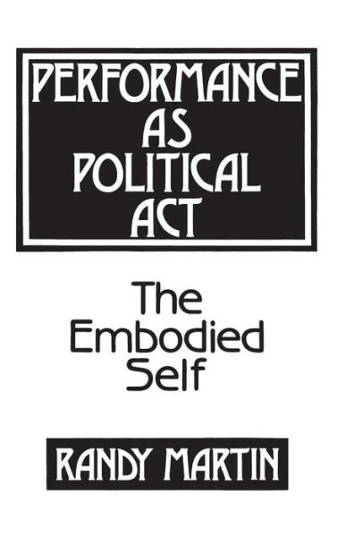 Cover for Randy Martin · Performance as Political Act: The Embodied Self (Hardcover Book) (1990)