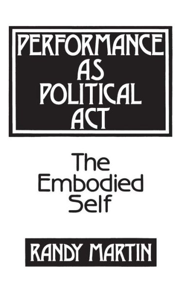 Cover for Randy Martin · Performance as Political Act: The Embodied Self (Inbunden Bok) (1990)