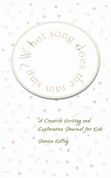 Cover for Janice Kelley · What Song does the Rain Sing?: Creative Writing and Exploration Journal for Kids (Paperback Book) (2020)