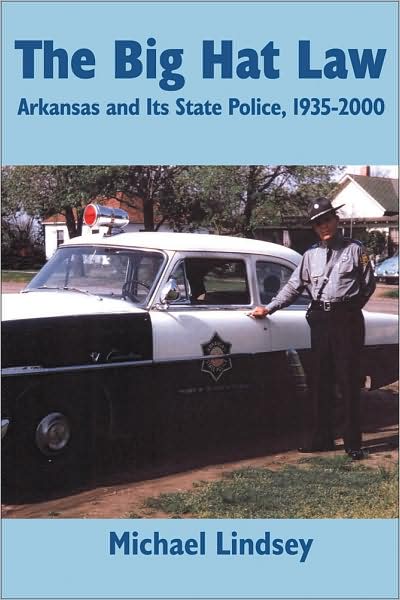 Cover for Michael K. Lindsey · Big Hat Law: The Arkansas State Police, 1935-2000 (Paperback Book) (2010)