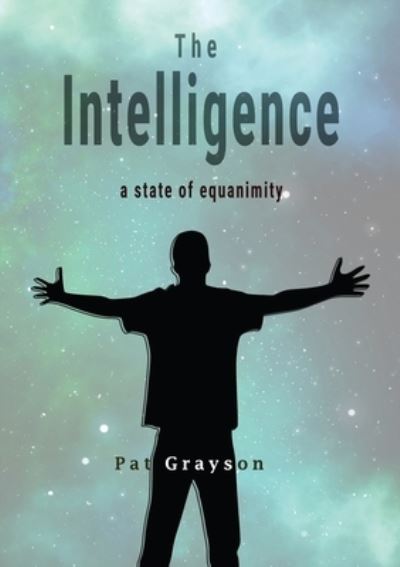 The Intelligence - Pat Grayson - Books - Heartspace Publications - 9780987499745 - June 10, 2020