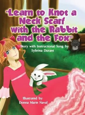 Cover for Sybrina Durant · Learn to Knot a Neck Scarf with the Rabbit and the Fox: Story with Instructional Song (Inbunden Bok) (2015)