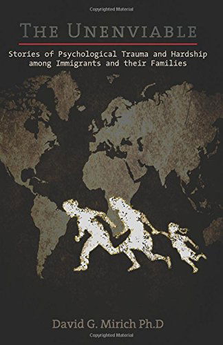 Cover for David G. Mirich Ph.d. · The Unenviable: Stories of Psychological Trauma and Hardship Among Immigrants and Their Families (Paperback Book) (2014)