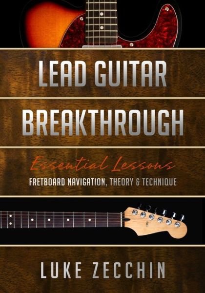 Cover for Luke Zecchin · Lead Guitar Breakthrough : Fretboard Navigation, Theory &amp; Technique (Taschenbuch) (2015)