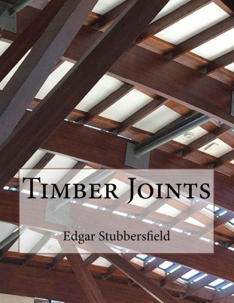 Timber Joints - Edgar Stubbersfield - Books - Rachel Stubbersfield - 9780994415745 - January 15, 2016