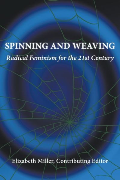 Cover for Elizabeth Miller · Spinning and Weaving Radical Feminism for the 21st Century (Paperback Book) (2021)