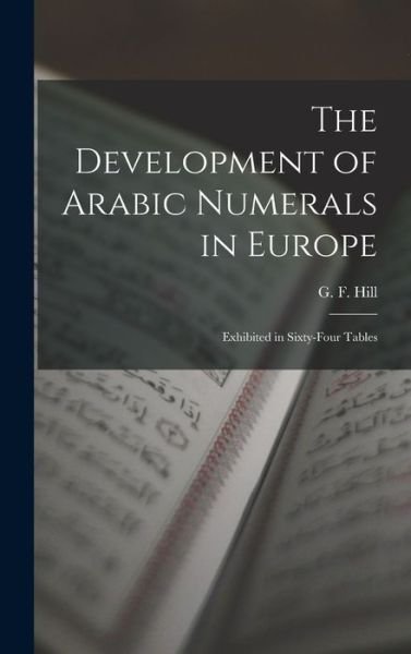 The Development of Arabic Numerals in Europe [microform] - G F (George Francis) 1867-1948 Hill - Books - Legare Street Press - 9781013298745 - September 9, 2021