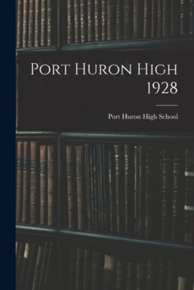 Port Huron High 1928 - Mi) Port Huron High School (Port Huron - Books - Hassell Street Press - 9781014499745 - September 9, 2021