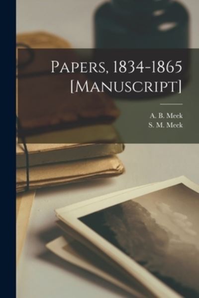 Cover for A B (Alexander Beaufort) 181 Meek · Papers, 1834-1865 [manuscript] (Paperback Book) (2021)