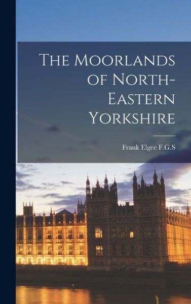 Cover for Frank Elgee F G S · Moorlands of North-Eastern Yorkshire (Book) (2022)