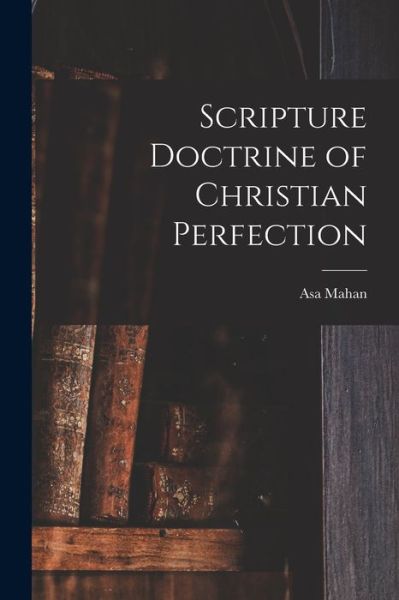 Scripture Doctrine of Christian Perfection - Asa Mahan - Libros - Creative Media Partners, LLC - 9781016312745 - 27 de octubre de 2022