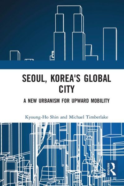 Cover for Shin, Kyoung-Ho (Northwest Missouri State University, USA) · Seoul, Korea's Global City: A New Urbanism for Upward Mobility (Paperback Book) (2022)