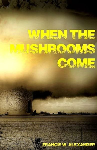Cover for Francis W Alexander · When the Mushrooms Come (Paperback Book) (2022)