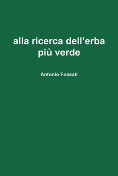 Cover for Antonio Fossati · Alla Ricerca Dell'erba Piu Verde (Paperback Book) (2019)