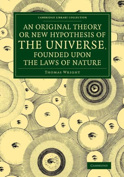 Cover for Thomas Wright · An Original Theory or New Hypothesis of the Universe, Founded upon the Laws of Nature: And Solving by Mathematical Principles the General Phænomena of the Visible Creation, and Particularly the Via Lactea - Cambridge Library Collection - Astronomy (Pocketbok) (2014)