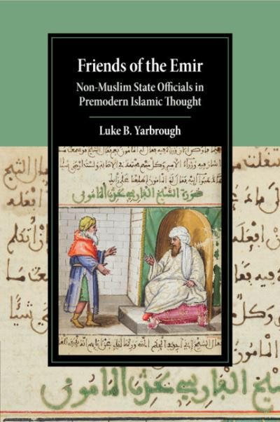 Cover for Yarbrough, Luke B. (University of California, Los Angeles) · Friends of the Emir: Non-Muslim State Officials in Premodern Islamic Thought - Cambridge Studies in Islamic Civilization (Taschenbuch) (2020)