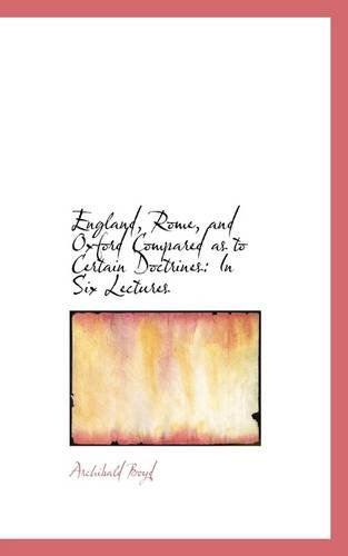 England, Rome, and Oxford Compared As to Certain Doctrines: in Six Lectures - Archibald Boyd - Kirjat - BiblioLife - 9781113022745 - perjantai 17. heinäkuuta 2009