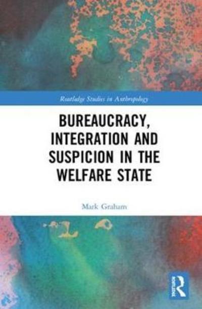 Cover for Mark Graham · Bureaucracy, Integration and Suspicion in the Welfare State - Routledge Studies in Anthropology (Hardcover Book) (2018)