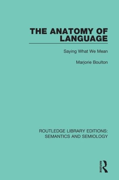 Cover for Marjorie Boulton · The Anatomy of Language: Saying What We Mean - Routledge Library Editions: Semantics and Semiology (Paperback Bog) (2018)