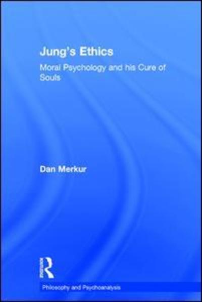 Cover for Dan Merkur · Jung's Ethics: Moral Psychology and his Cure of Souls - Philosophy and Psychoanalysis (Hardcover Book) (2017)