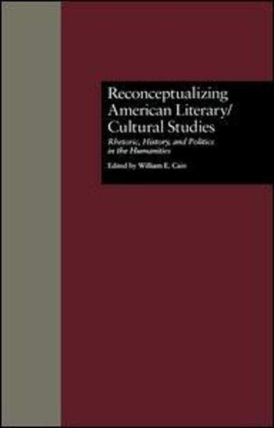 Cover for William E. Cain · Reconceptualizing American Literary / Cultural Studies: Rhetoric, History, and Politics in the Humanities - Wellesley Studies in Critical Theory, Literary History and Culture (Pocketbok) (2016)