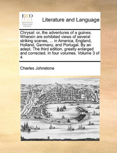 Chrysal: Or, the Adventures of a Guinea. Wherein Are Exhibited Views of Several Striking Scenes, ... in America, England, Holland, Germany, and ... and Corrected. in Four Volumes. Volume 3 of 4 - Charles Johnstone - Livros - Gale ECCO, Print Editions - 9781140806745 - 27 de maio de 2010