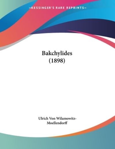 Cover for Ulrich Von Wilamowitz-Moellendorff · Bakchylides (1898) (Paperback Book) (2010)