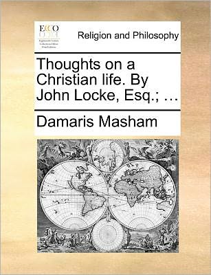 Cover for Damaris Masham · Thoughts on a Christian Life. by John Locke, Esq.; ... (Paperback Book) (2010)