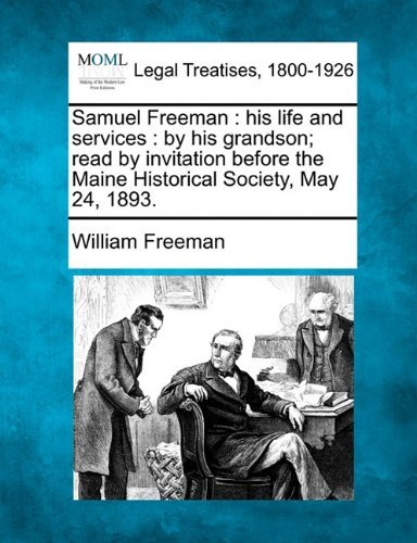 Samuel Freeman: His Life and Services : by His Grandson; Read by Invitation Before the Maine Historical Society, May 24, 1893. - William Freeman - Libros - Gale, Making of Modern Law - 9781240007745 - 17 de diciembre de 2010