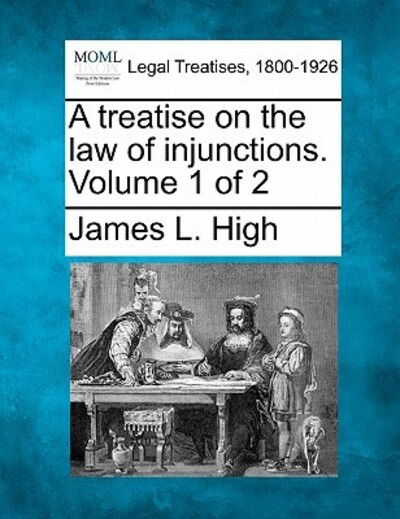 Cover for James L High · A Treatise on the Law of Injunctions. Volume 1 of 2 (Taschenbuch) (2010)
