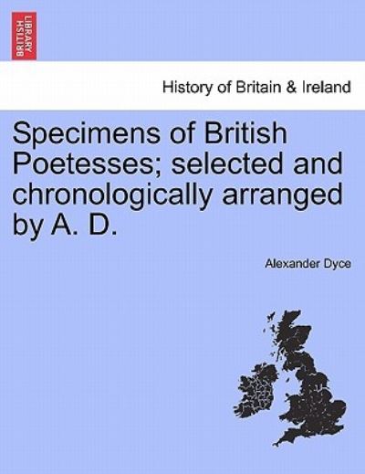Specimens of British Poetesses; Selected and Chronologically Arranged by A. D. - Alexander Dyce - Books - British Library, Historical Print Editio - 9781241097745 - February 1, 2011