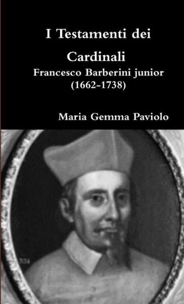 I Testamenti Dei Cardinali - Francesco Barberini Junior (1662-1738) - Maria Gemma Paviolo - Livres - Lulu.com - 9781291357745 - 18 mars 2013