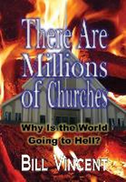 There Are Millions of Churches: Why is the World Going to Hell? - Bill Vincent - Books - Revival Waves of Glory Books & Publishin - 9781304978745 - May 7, 2014