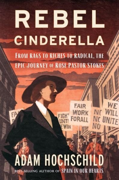 Cover for Adam Hochschild · Rebel Cinderella: From Rags to Riches to Radical, the Epic Journey of Rose Pastor Stokes (Gebundenes Buch) (2020)