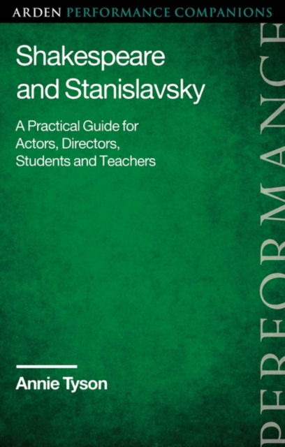 Shakespeare and Stanislavsky: A Practical Guide for Actors, Directors, Students and Teachers - Arden Performance Companions - Tyson, Annie (RADA, UK) - Books - Bloomsbury Publishing PLC - 9781350249745 - November 14, 2024