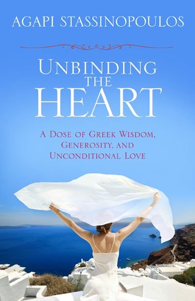 Cover for Agapi Stassinopoulos · Unbinding the Heart: a Dose of Greek Wisdom, Generosity, and Unconditional Love (Taschenbuch) (2013)
