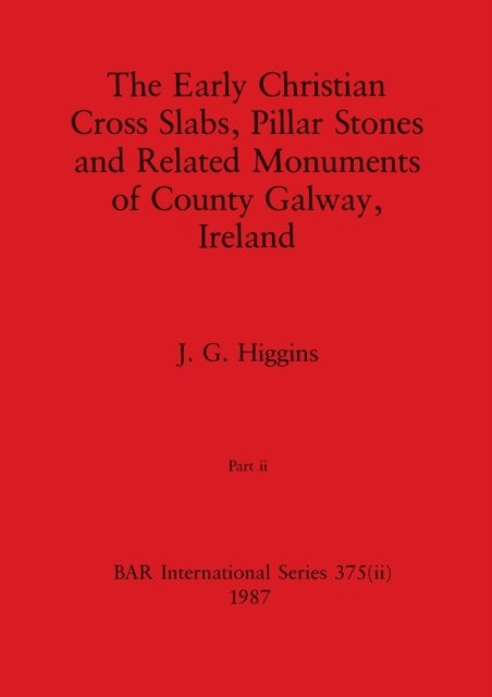 Cover for Higgins J. G. Higgins · The Early Christian Cross Slabs, Pillar Stones and Related Monuments of County Galway, Ireland, Part ii (Pocketbok) (1987)