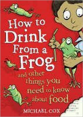 Cover for Michael Cox · How To Drink From A Frog: And Other Things You Need To Know About Food (Paperback Bog) (2008)