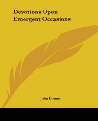 Cover for John Donne · Devotions Upon Emergent Occasions (Kessinger Publishings Rare Reprints.) (Paperback Book) (2004)