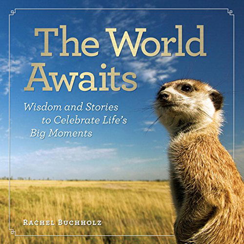 Cover for Rachel Buchholz · The World Awaits: Wisdom and Stories to Celebrate Life's Big Moments (Hardcover Book) (2015)
