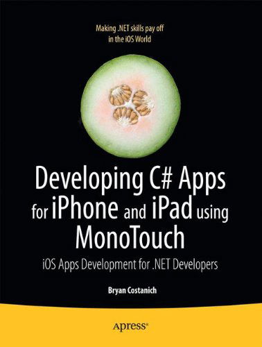 Developing C# Apps for iPhone and iPad using MonoTouch: iOS Apps Development for .NET Developers - Bryan Costanich - Kirjat - Springer-Verlag Berlin and Heidelberg Gm - 9781430231745 - torstai 9. kesäkuuta 2011