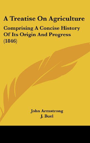 Cover for John Armstrong · A Treatise on Agriculture: Comprising a Concise History of Its Origin and Progress (1846) (Hardcover Book) (2008)