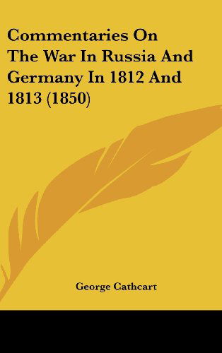 Cover for George Cathcart · Commentaries on the War in Russia and Germany in 1812 and 1813 (1850) (Hardcover Book) (2008)