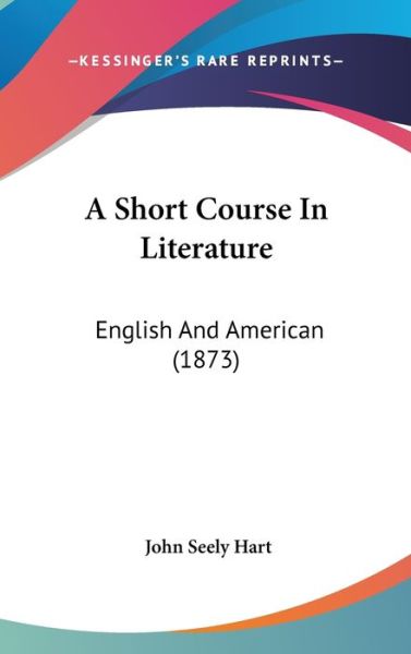 Cover for John S Hart · A Short Course in Literature: English and American (1873) (Hardcover Book) (2009)