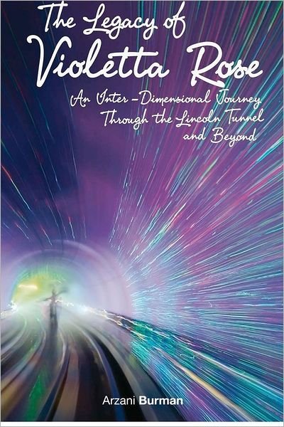 Cover for Arzani Burman · The Legacy of Violetta Rose: an Inter-dimensional Journey Through the Lincoln Tunnel and Beyond (Pocketbok) (2008)