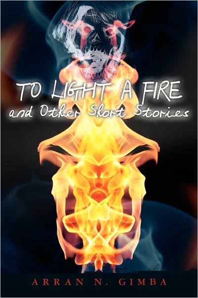 To Light a Fire and Other Short Stories - Arran N Gimba - Books - Booksurge Publishing - 9781439225745 - July 17, 2009